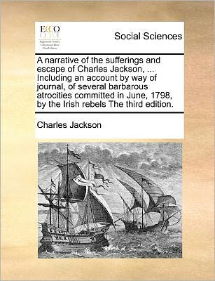 Cover for Charles Jackson · A Narrative of the Sufferings and Escape of Charles Jackson, ... Including an Account by Way of Journal, of Several Barbarous Atrocities Committed in Ju (Paperback Book) (2010)