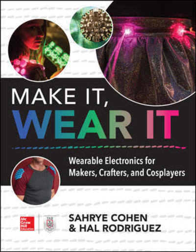 Cover for Sahrye Cohen · Make It, Wear It: Wearable Electronics for Makers, Crafters, and Cosplayers (Paperback Book) [Ed edition] (2018)