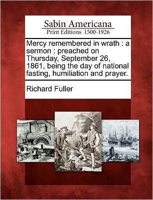 Cover for Richard Fuller · Mercy Remembered in Wrath: a Sermon: Preached on Thursday, September 26, 1861, Being the Day of National Fasting, Humiliation and Prayer. (Taschenbuch) (2012)