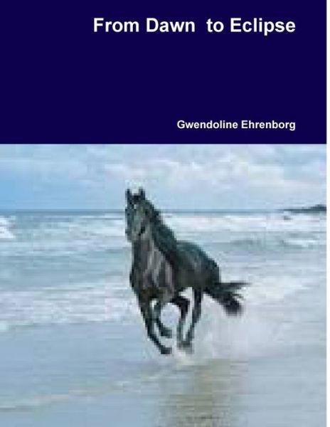 From Dawn to Eclipse - Gwendoline Ehrenborg - Książki - Lulu Press Inc - 9781291468151 - 27 września 2013