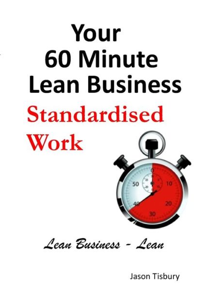 Cover for Jason Tisbury · Your 60 Minute Lean Business - Standardised Work (Book) (2012)