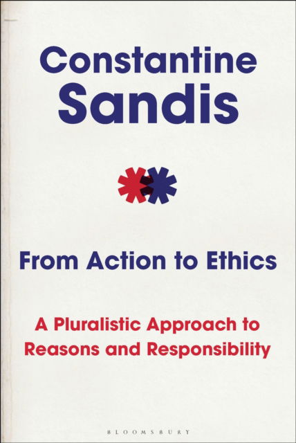 Cover for Sandis, Professor Constantine (University of Hertfordshire, UK) · From Action to Ethics: A Pluralistic Approach to Reasons and Responsibility (Paperback Book) (2025)