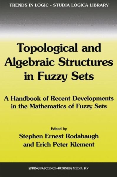 Cover for Stephen Ernest Rodabaugh · Topological and Algebraic Structures in Fuzzy Sets: a Handbook of Recent Developments in the Mathematics of Fuzzy Sets - Trends in Logic (Hardcover bog) [Annotated edition] (2003)