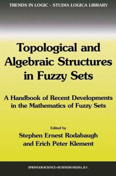 Cover for Stephen Ernest Rodabaugh · Topological and Algebraic Structures in Fuzzy Sets: a Handbook of Recent Developments in the Mathematics of Fuzzy Sets - Trends in Logic (Hardcover Book) [Annotated edition] (2003)