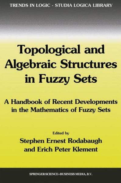 Cover for Stephen Ernest Rodabaugh · Topological and Algebraic Structures in Fuzzy Sets: a Handbook of Recent Developments in the Mathematics of Fuzzy Sets - Trends in Logic (Hardcover bog) [Annotated edition] (2003)