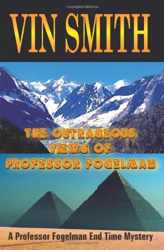 The Outrageous Views of Professor Fogelman: a Professor Fogelman End Time Mystery - Vin Smith - Books - AuthorHouse - 9781418476151 - September 10, 2004