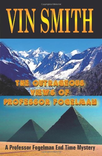 The Outrageous Views of Professor Fogelman: a Professor Fogelman End Time Mystery - Vin Smith - Bøker - AuthorHouse - 9781418476151 - 10. september 2004