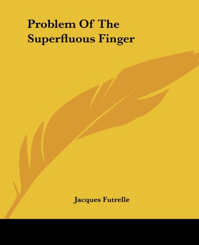 Problem of the Superfluous Finger - Jacques Futrelle - Książki - Kessinger Publishing, LLC - 9781419143151 - 17 czerwca 2004