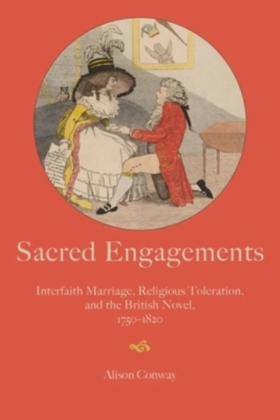 Cover for Conway, Alison (University of British Columbia) · Sacred Engagements: Interfaith Marriage, Religious Toleration, and the British Novel, 1750–1820 (Paperback Book) (2023)