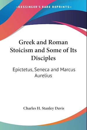 Cover for Charles H Stanley Davis · Greek and Roman Stoicism and Some of Its Disciples (Paperback Book) (2007)