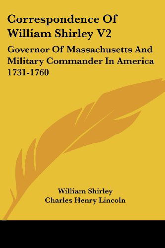 Correspondence of William Shirley V2: Governor of Massachusetts and Military Commander in America 1731-1760 - William Shirley - Books - Kessinger Publishing, LLC - 9781432546151 - June 1, 2007