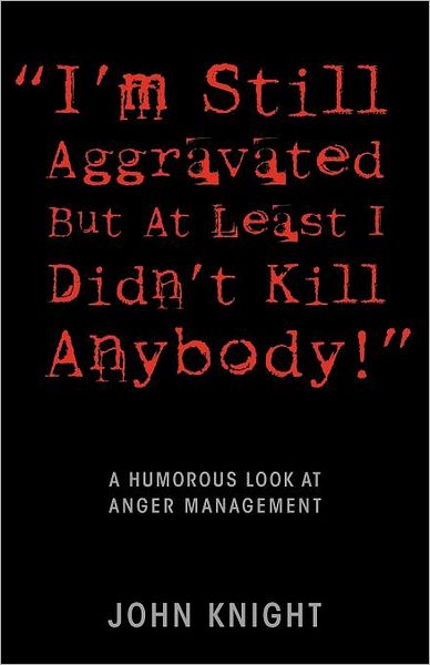 Cover for John Knight · &quot;I'm Still Aggravated but at Least I Didn't Kill Anybody!&quot;: a Humorous Look at Anger Management (Taschenbuch) (2012)