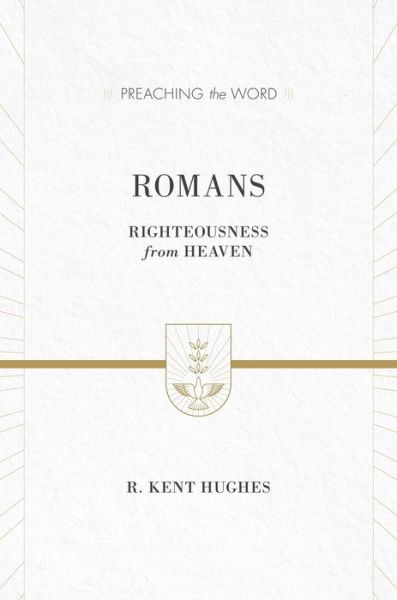 Cover for R. Kent Hughes · Romans: Righteousness from Heaven (ESV Edition) - Preaching the Word (Hardcover Book) [ESV edition] (2013)