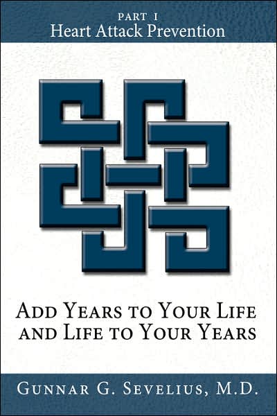 Cover for Gunnar G. Sevelius M.d. · Add Years to Your Life and Life to Your Years: Part I, Heart Attack Prevention (Hardcover Book) (2007)