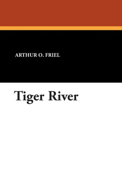 Cover for Arthur O. Friel · Tiger River (Inbunden Bok) (2007)