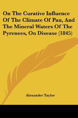 Cover for Alexander Taylor · On the Curative Influence of the Climate of Pau, and the Mineral Waters of the Pyrenees, on Disease (1845) (Pocketbok) (2008)