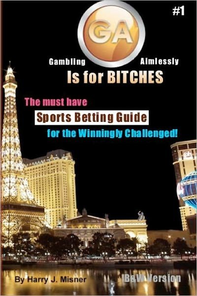 Ga is for Bitches - Sports Betting Guide B&w Version: the Must Have Sports Betting Guide for the Winningly Challenged - Harry J. Misner - Livros - CreateSpace Independent Publishing Platf - 9781440424151 - 16 de setembro de 2008