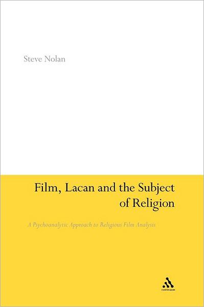 Film, Lacan and the Subject of Religion: a Psychoanalytic Approach to Religious Film Analysis - Steve Nolan - Bücher - Bloomsbury Academic - 9781441133151 - 22. Dezember 2011