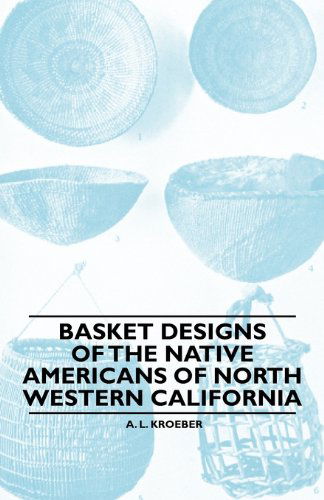 Cover for A. L. Kroeber · Basket Designs of the Native Americans of North Western California (Paperback Book) (2010)