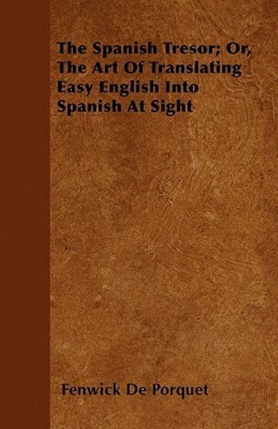 Cover for Fenwick De Porquet · The Spanish Tresor; Or, the Art of Translating Easy English into Spanish at Sight (Paperback Book) (2010)