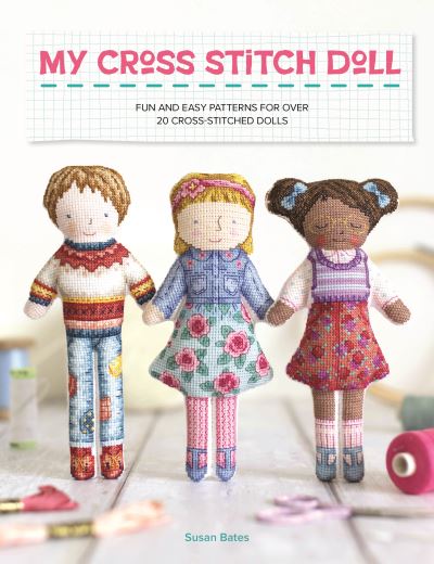 My Cross Stitch Doll: Fun and Easy Patterns for Over 20 Cross-Stitched Dolls - Susan Bates - Bøger - David & Charles - 9781446310151 - 5. marts 2024