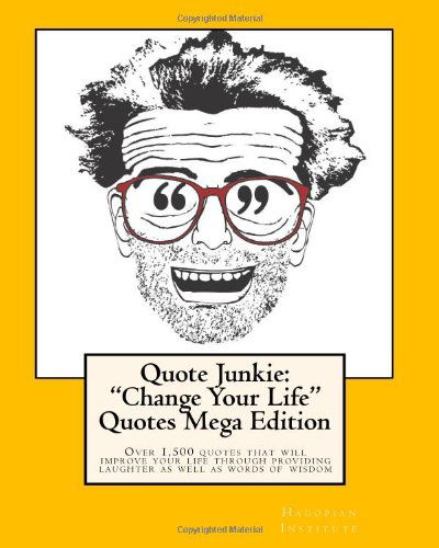 Cover for Hagopian Institute · Quote Junkie:  &quot;Change Your Life Quotes &quot; Mega Edition: over 1,500 Quotes That Will Improve Your Life Through Providing Laughter As Well As Words of Wisdom (Taschenbuch) (2010)