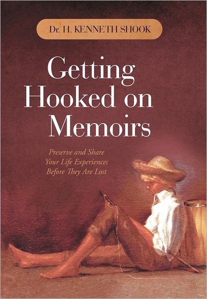 Cover for H Kenneth Shook · Getting Hooked on Memoirs: Preserve and Share Your Life Experiences Before They Are Lost (Hardcover Book) (2011)