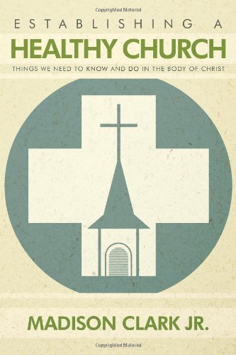 Establishing a Healthy Church: Things We Need to Know and Do in the Body of Christ - Madison Clark Jr - Libros - AuthorHouse - 9781452010151 - 18 de agosto de 2010