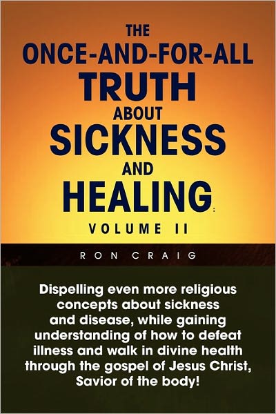 Cover for Ron Craig · The Once-and-for-all Truth About Sickness and Healing: Volume II (Paperback Book) (2010)