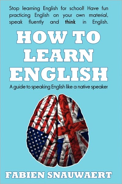 Cover for Fabien Snauwaert · How to Learn English: a Guide to Speaking English Like a Native Speaker (Paperback Book) (2010)