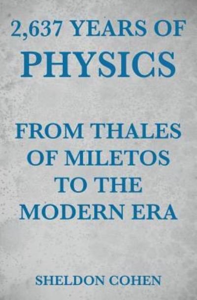 Cover for Sheldon Cohen · 2,637 Years of Physics from Thales of Miletos to the Modern Era (Paperback Book) (2017)