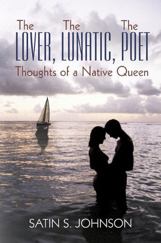 Cover for Satin S. Johnson · The Lover, the Lunatic, the Poet- Thoughts of a Native Queen (Paperback Book) (2011)