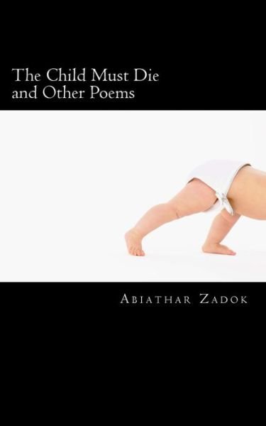 Cover for Abiathar Zadok · The Child Must Die &amp; Other Poems (Taschenbuch) (2018)
