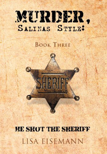 Cover for Lisa Eisemann · Murder, Salinas Style: Book Three He Shot the Sheriff (Hardcover Book) (2012)