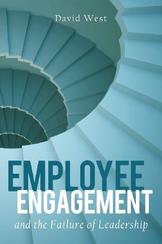 Employee Engagement and the Failure of Leadership - David West - Books - CreateSpace Independent Publishing Platf - 9781468004151 - March 15, 2012