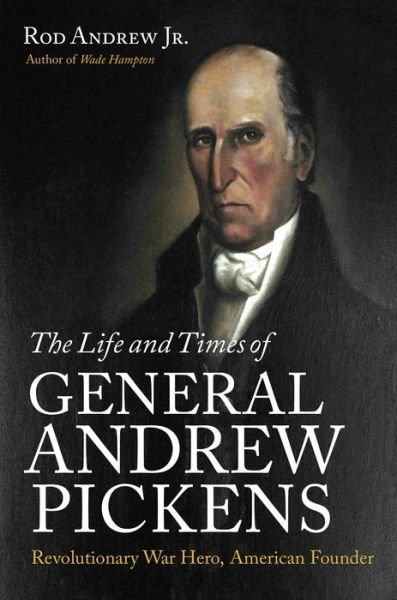 Cover for Rod Andrew Jr. · The Life and Times of General Andrew Pickens: Revolutionary War Hero, American Founder (Pocketbok) (2022)