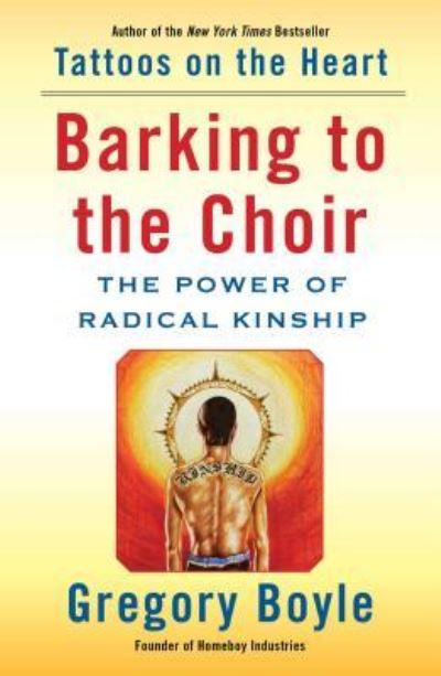 Cover for Gregory Boyle · Barking to the Choir: The Power of Radical Kinship (Hardcover Book) (2017)