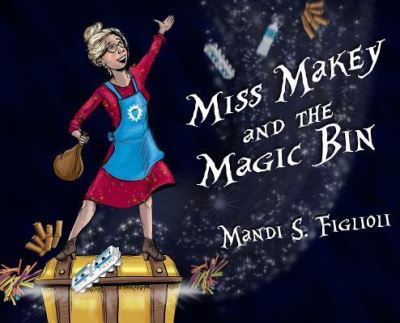 Cover for Mandi S Figlioli · Miss Makey and the Magic Bin (Hardcover Book) (2018)