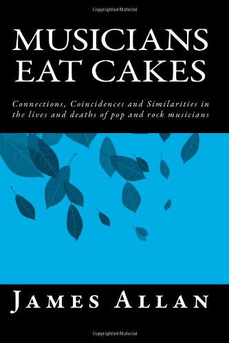 Cover for James Allan · Musicians Eat Cakes: Connections, Coincidences and Similarities in the Lives and Deaths of Pop and Rock Musicians (Paperback Book) (2012)