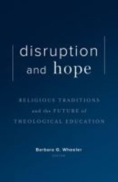 Cover for Disruption and Hope: Religious Traditions and the Future of Theological Education (Hardcover Book) (2019)