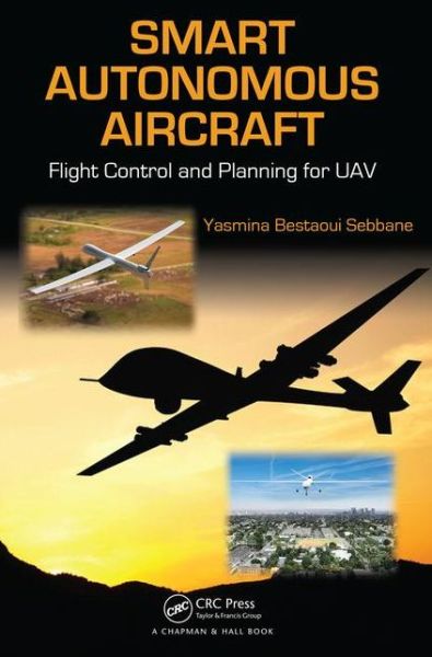 Cover for Bestaoui Sebbane, Yasmina (Universite d'Evry, France) · Smart Autonomous Aircraft: Flight Control and Planning for UAV (Hardcover Book) (2015)