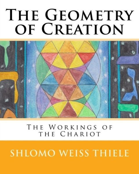 Cover for Shlomo Weiss Thiele · The Geometry of Creation: the Workings of the Chariot (Pocketbok) (2014)