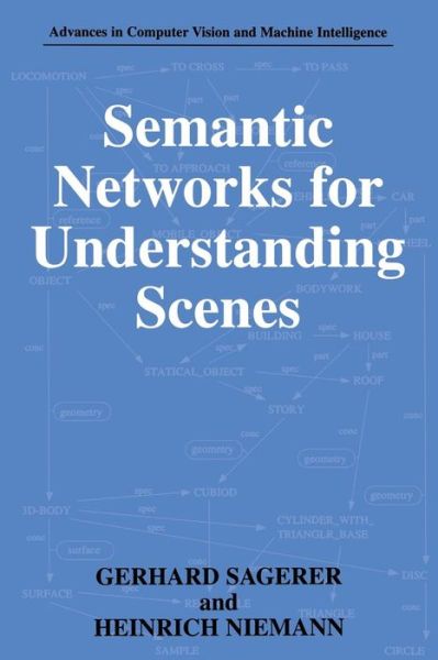 Semantic Networks for Understanding Scenes - Advances in Computer Vision and Machine Intelligence - Gerhard Sagerer - Books - Springer-Verlag New York Inc. - 9781489919151 - June 12, 2013