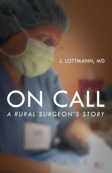 Cover for Md J Lottmann · On Call: a Rural Surgeon's Story (Paperback Book) (2014)