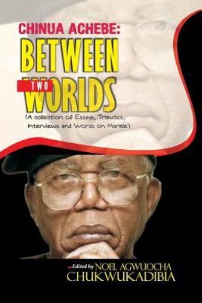 Cover for Noel Agwuocha Chukwukadibia · Chinua Achebe Between Two Worlds (Paperback Book) (2014)