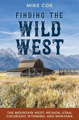 Cover for Mike Cox · Finding the Wild West: The Mountain West: Nevada, Utah, Colorado, Wyoming, and Montana (Pocketbok) (2022)