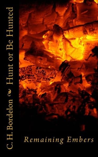 Cover for C H Bordelon · Hunt or Be Hunted: Remaining Embers (Pocketbok) (2014)