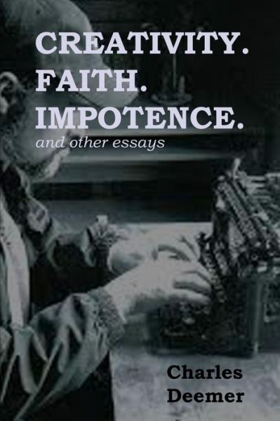 Cover for Charles Deemer · Creativity. Faith. Impotence. and Other Essays (Paperback Book) (2014)