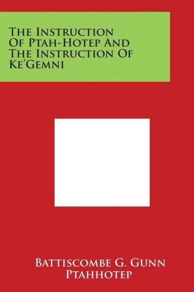 The Instruction of Ptah-hotep and the Instruction of Ke'gemni - Battiscombe G Gunn - Books - Literary Licensing, LLC - 9781497941151 - March 30, 2014