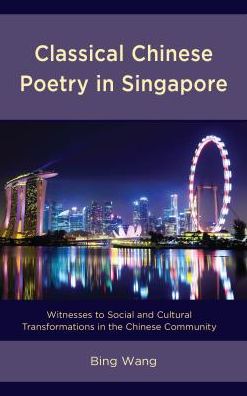 Cover for Bing Wang · Classical Chinese Poetry in Singapore: Witnesses to Social and Cultural Transformations in the Chinese Community (Hardcover Book) (2017)